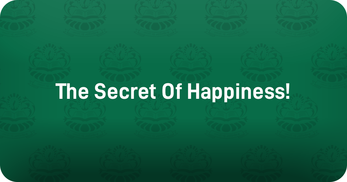 The Secret Of Happiness!